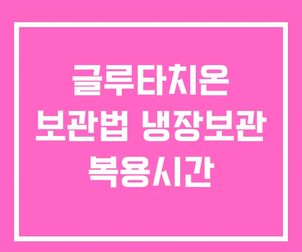 글루타치온 보관법 냉장보관 복용시간 글루타치온 보관법 냉장보관 복용시간