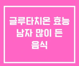 글루타치온 효능 남자 많이 든 음식 글루타치온 효능 남자 많이 든 음식