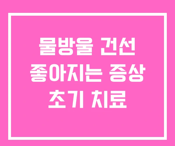 물방울 건선 좋아지는 증상 초기 치료 물방울 건선 좋아지는 증상 초기 치료