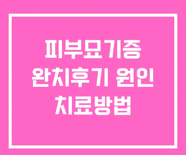 피부묘기증 완치후기 원인 치료방법 피부묘기증 완치후기 원인 치료방법
