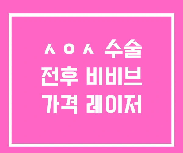 ㅅㅇㅅ 수술 전후 비비브 가격 레이저