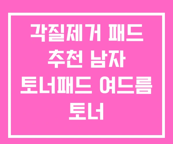 각질제거 패드 추천 남자 토너패드 여드름 토너