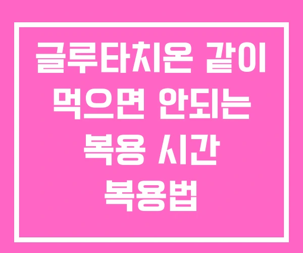 글루타치온 같이 먹으면 안되는 복용 시간 복용법