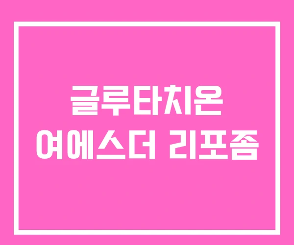 글루타치온 여에스더 리포좀