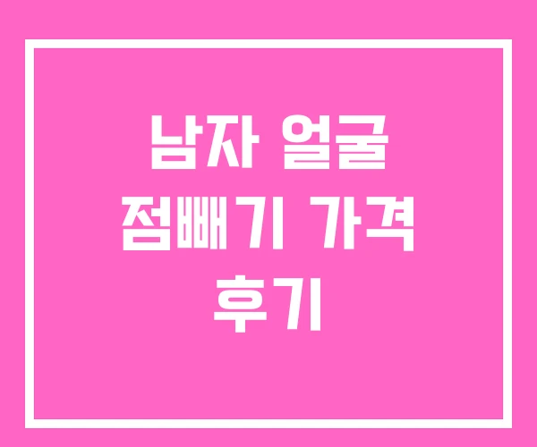 남자 얼굴 점빼기 가격 후기 남자 얼굴 점빼기 가격 후기