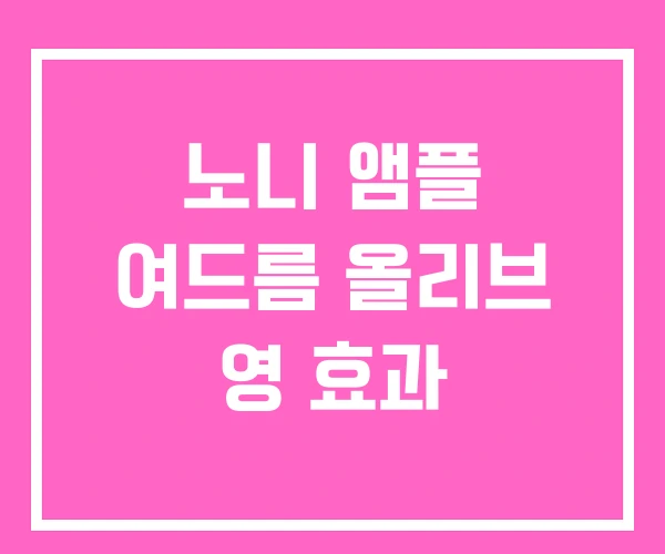 노니 앰플 여드름 올리브 영 효과