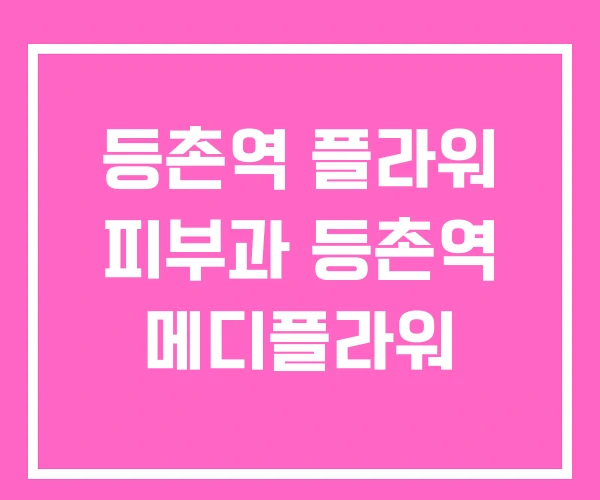 등촌역 플라워 피부과 등촌역 메디플라워