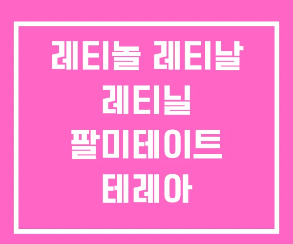 레티놀 레티날 레티닐 팔미테이트 테레아