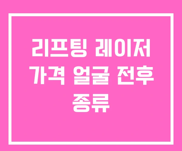 리프팅 레이저 가격 얼굴 전후 종류 리프팅 레이저 가격 얼굴 전후 종류