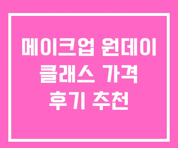 메이크업 원데이 클래스 가격 후기 추천