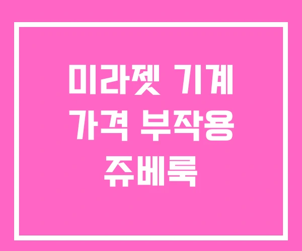 미라젯 기계 가격 부작용 쥬베룩