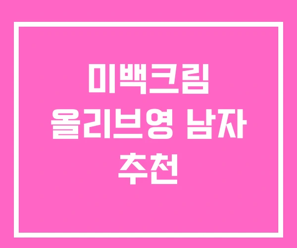 미백크림 올리브영 남자 추천