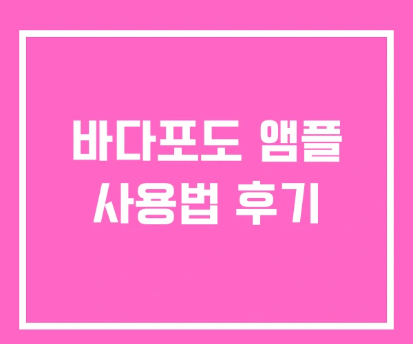 바다포도 앰플 사용법 후기