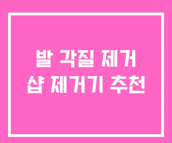 발 각질 제거 샵 제거기 추천 발 각질 제거 샵 제거기 추천
