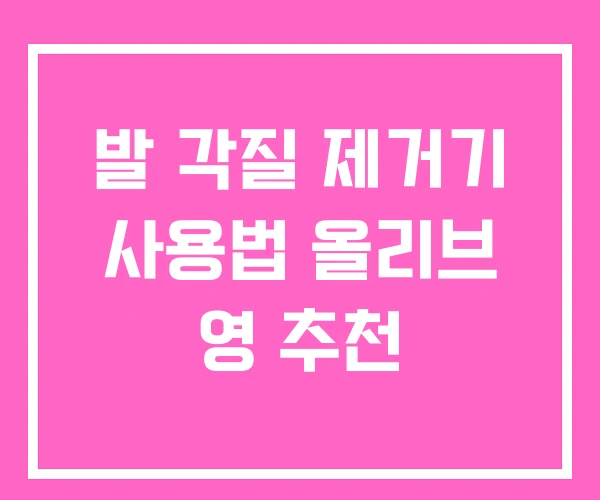 발 각질 제거기 사용법 올리브 영 추천 발 각질 제거기 사용법 올리브 영 추천