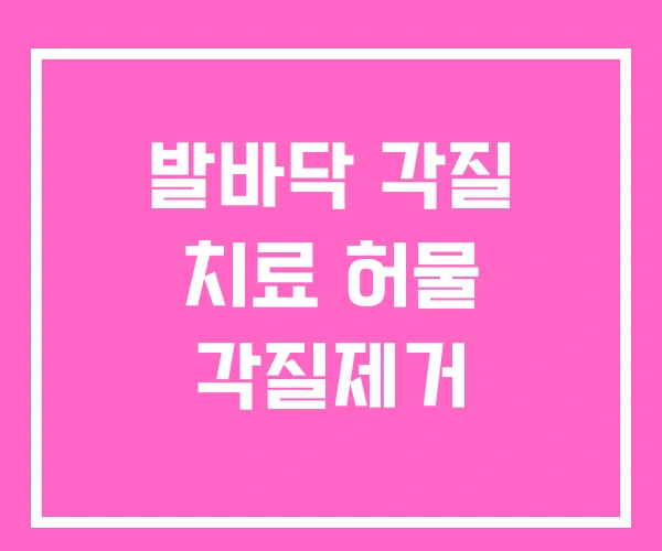 발바닥 각질 치료 허물 각질제거 발바닥 각질 치료 허물 각질제거