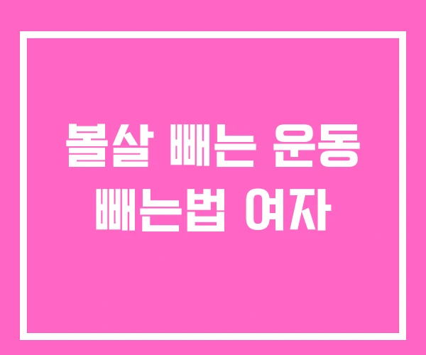 볼살 빼는 운동 빼는법 여자 볼살 빼는 운동 빼는법 여자