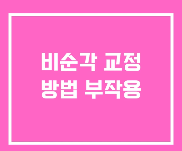 비순각 교정 방법 부작용 비순각 교정 방법 부작용