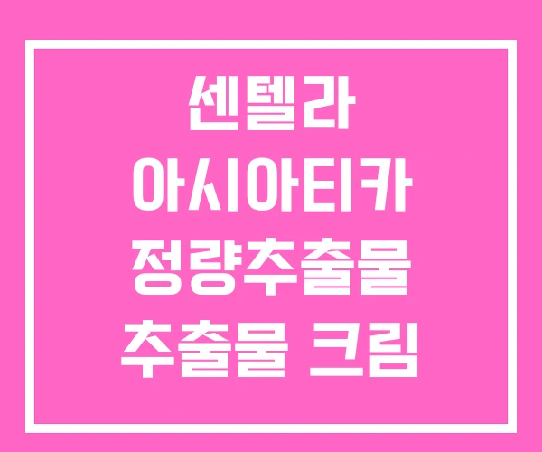 센텔라 아시아티카 정량추출물 추출물 크림 센텔라 아시아티카 정량추출물 추출물 크림