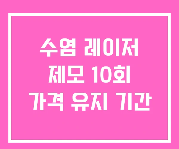 수염 레이저 제모 10회 가격 유지 기간