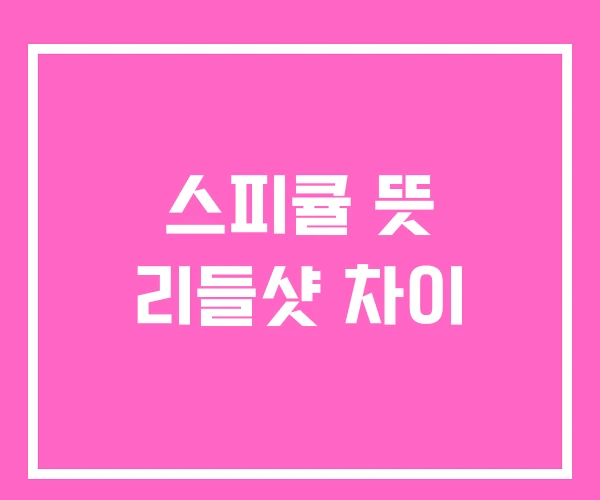 스피큘 뜻 리들샷 차이
