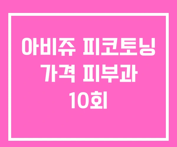 아비쥬 피코토닝 가격 피부과 10회 아비쥬 피코토닝 가격 피부과 10회
