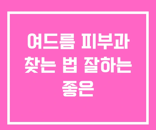 여드름 피부과 찾는 법 잘하는 좋은