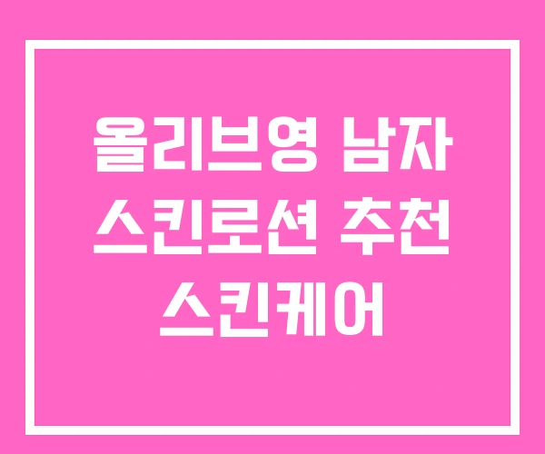 올리브영 남자 스킨로션 추천 스킨케어