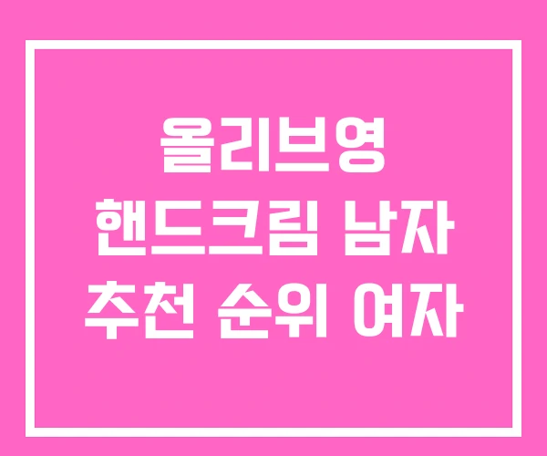 올리브영 핸드크림 남자 추천 순위 여자