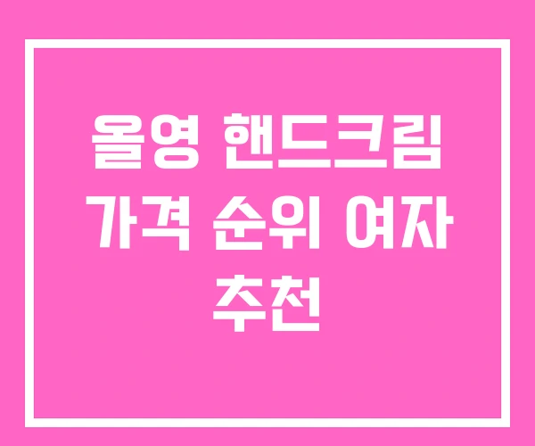 올영 핸드크림 가격 순위 여자 추천