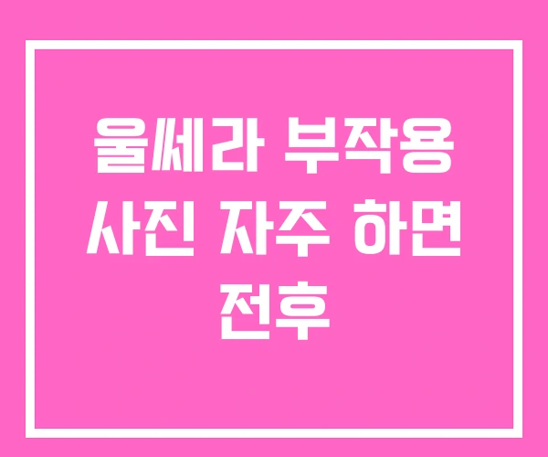 울쎄라 부작용 사진 자주 하면 전후