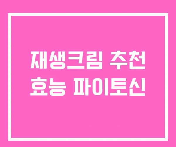 재생크림 추천 효능 파이토신