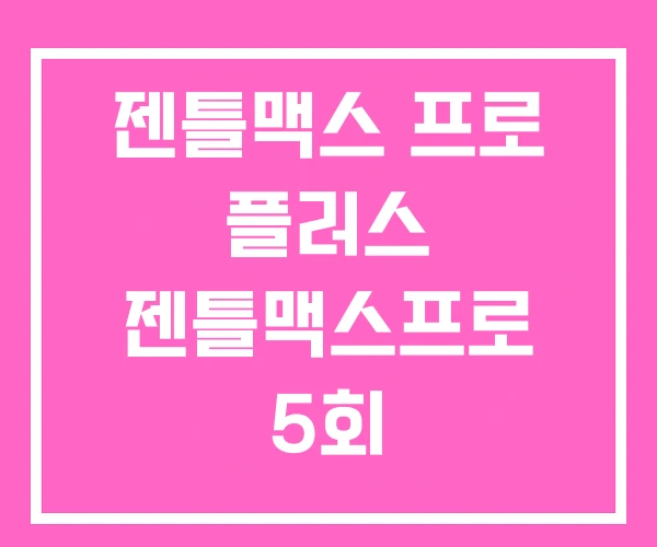 젠틀맥스 프로 플러스 젠틀맥스프로 5회
