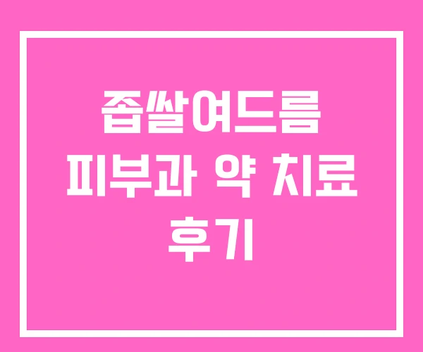 좁쌀여드름 피부과 약 치료 후기