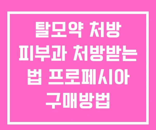 탈모약 처방 피부과 처방받는 법 프로페시아 구매방법