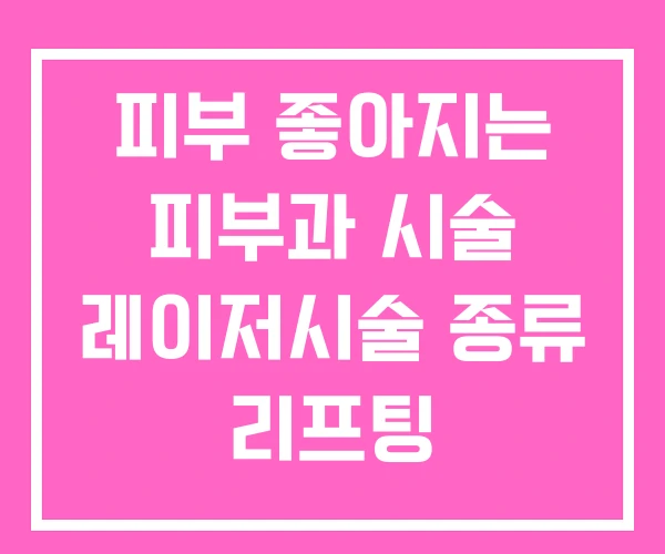 피부 좋아지는 피부과 시술 레이저시술 종류 리프팅