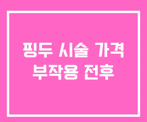 핑두 시술 가격 부작용 전후 핑두 시술 가격 부작용 전후