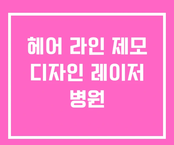 헤어 라인 제모 디자인 레이저 병원