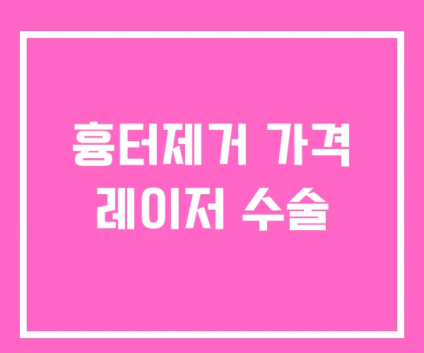 흉터제거 가격 레이저 수술