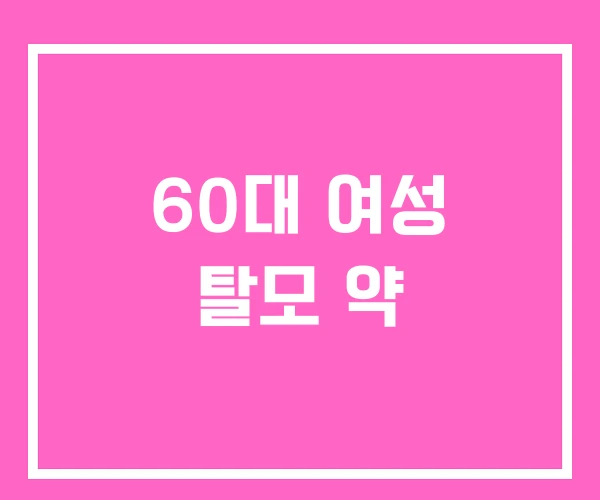 60대 여성 탈모 약 60대 여성 탈모 약
