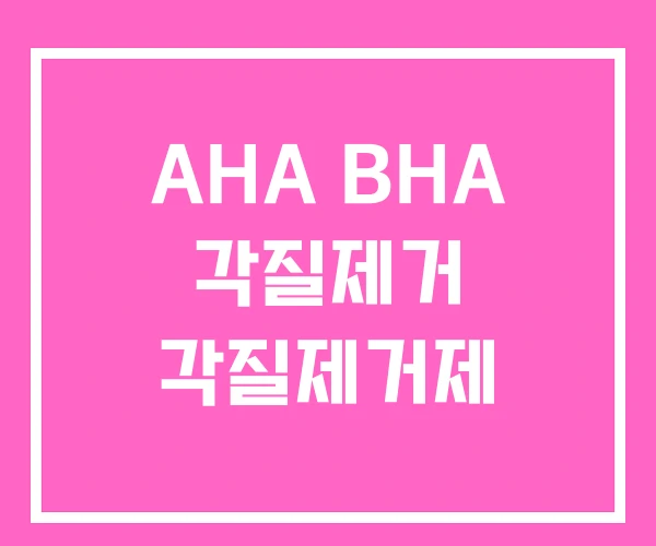 AHA BHA 각질제거 각질제거제