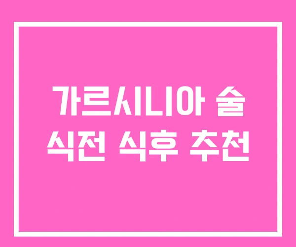 가르시니아 술 식전 식후 추천