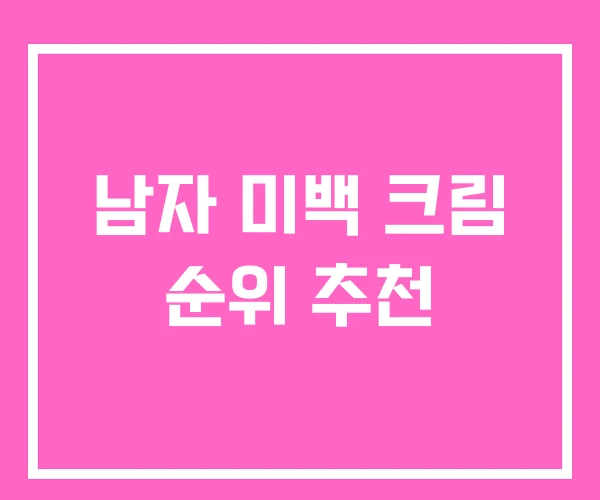 남자 미백 크림 순위 추천