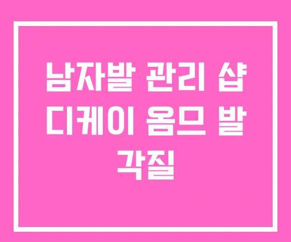 남자발 관리 샵 디케이 옴므 발 각질 남자발 관리 샵 디케이 옴므 발 각질