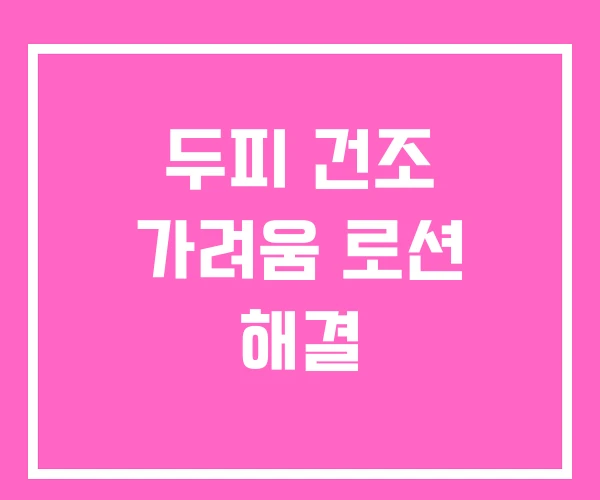 두피 건조 가려움 로션 해결