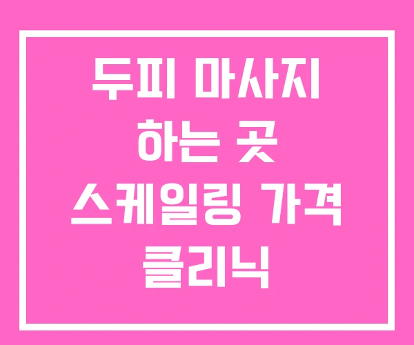 두피 마사지 하는 곳 스케일링 가격 클리닉