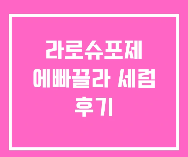 라로슈포제 에빠끌라 세럼 후기