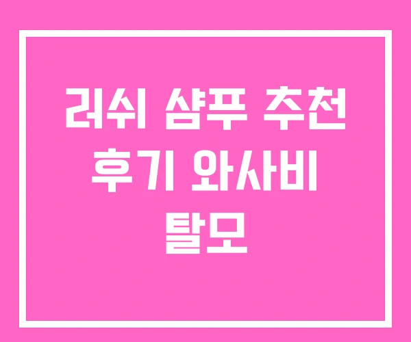 러쉬 샴푸 추천 후기 와사비 탈모 러쉬 샴푸 추천 후기 와사비 탈모
