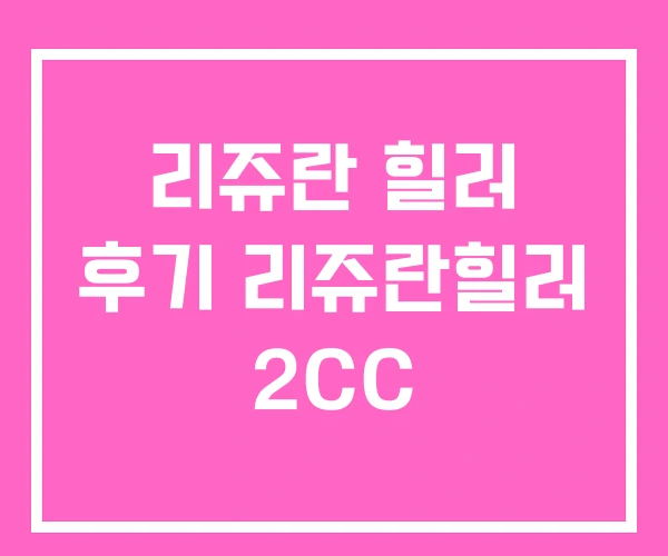 리쥬란 힐러 후기 리쥬란힐러 2CC
