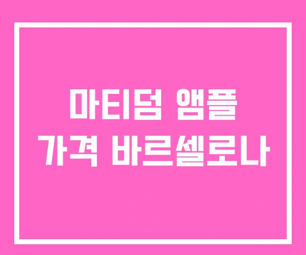 마티덤 앰플 가격 바르셀로나 마티덤 앰플 가격 바르셀로나